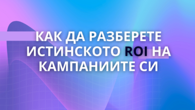 Маркетингови модели и измеримост: Как да разберете истинското ROI на кампаниите си